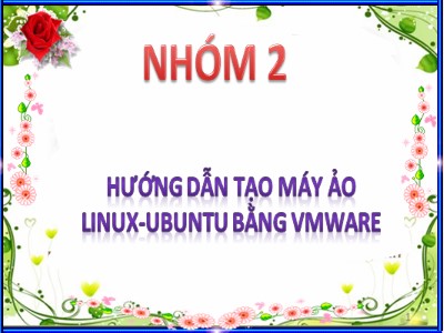 Bài thuyết trình Hướng dẫn tạo máy ảo Linux-Ubuntu bằng Vmware