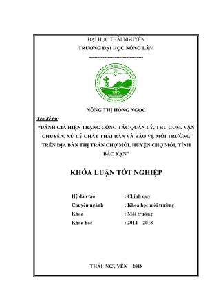 Khóa luận Đánh giá hiện trạng công tác quản lý, thu gom, vận chuyển, xử lý chất thải rắn và bảo vệ môi trường trên địa bàn thị trấn Chợ Mới, huyện Chợ Mới, tỉnh Bắc Kạn