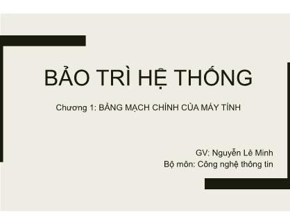 Bài giảng Bảo trì hệ thống - Chương 1: Bảng mạch chính của máy tính - Nguyễn Lê Minh