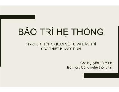 Bài giảng Bảo trì hệ thống - Chương 1: Tổng quan về PC và bảo trì các thiết bị máy tính - Nguyễn Lê Minh