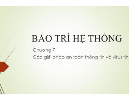 Bài giảng Bảo trì hệ thống - Chương 7: Các giải pháp an toàn thông tin và virus tin - Nguyễn Lê Minh