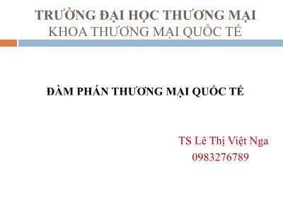 Bài giảng Đàm phán thương mại quốc tế - Chương 1: Một số vấn đề cơ bản về đàm phán thương mại quốc tế - Lê Thị Việt Nga