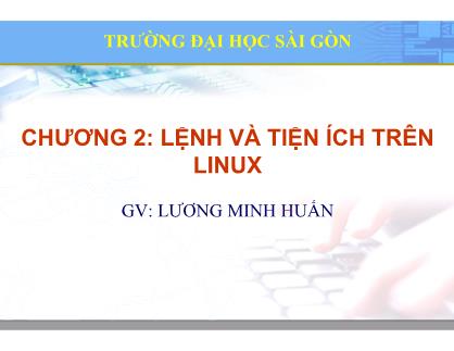 Bài giảng Hệ điều hành mã nguồn mở - Chương 2: Lệnh và tiện ích trên Linux - Lương Minh Huấn