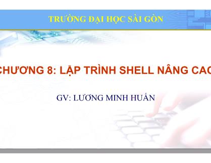 Bài giảng Hệ điều hành mã nguồn mở - Chương 8: Lập trình Shell nâng cao - Lương Minh Huấn