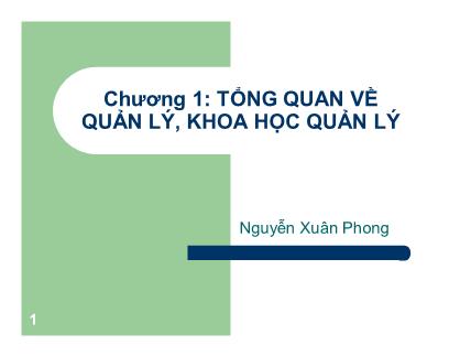 Bài giảng Khoa học quản lý - Chương 1: Tổng quan về quản lý, khoa học quản lý - Nguyễn Xuân Phong