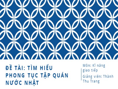 Bài giảng Kĩ năng giao tiếp - Đề tài: Tìm hiểu phong tục tập quán nước Nhật - Thành Thu Trang