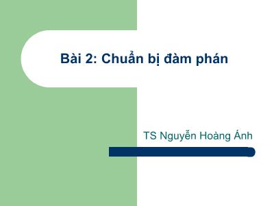 Bài giảng Kỹ năng đàm phán - Bài 2: Chuẩn bị đàm phán - Nguyễn Hoàng Ánh