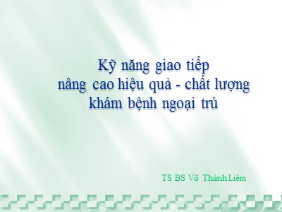 Bài giảng Kỹ năng giao tiếp nâng cao hiệu quả - chất lượng khám bệnh ngoại trú - Võ Thành Liêm