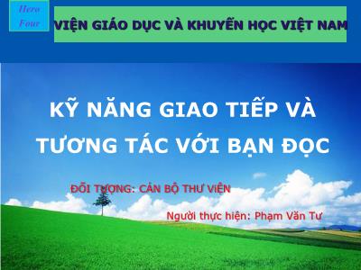 Bài giảng Kỹ năng giao tiếp và tương tác với bạn đọc - Phạm Văn Tư