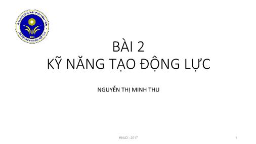 Bài giảng Kỹ năng lãnh đạo - Bài 2: Kỹ năng tạo động lực - Nguyễn Thị Minh Thu