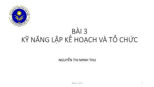 Bài giảng Kỹ năng lãnh đạo - Bài 3: Kỹ năng lập kế hoạch và tổ chức - Nguyễn Thị Minh Thu