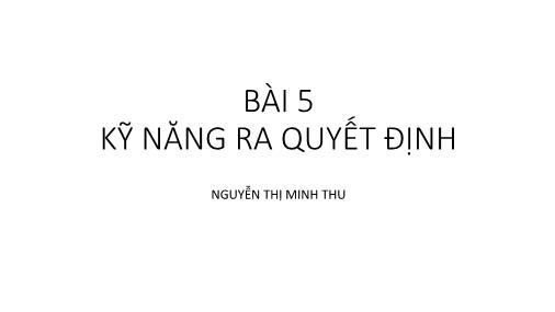 Bài giảng Kỹ năng lãnh đạo - Bài 5: Kỹ năng ra quyết định - Nguyễn Thị Minh Thu