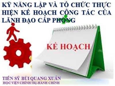Bài giảng Kỹ năng lập và tổ chức thực hiện kế hoạch công tác của lãnh đạo cấp phòng - Bùi Quang Xuân