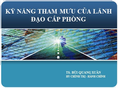 Bài giảng Kỹ năng tham mưu của lãnh đạo cấp phòng - Bùi Quang Xuân