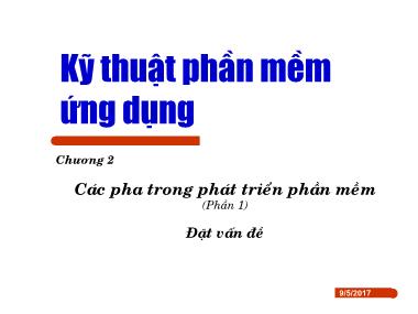 Bài giảng Kỹ thuật phần mềm ứng dụng - Chương 2: Các pha trong phát triển phần mềm - Phần 1: Đặt vấn đề
