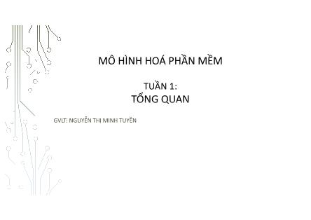 Bài giảng Mô hình hóa phần mềm - Tuần 1: Tổng quan - Nguyễn Thị Minh Tuyền