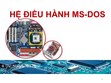 Bài giảng Phần cứng máy tính - Bài 12: Hệ điều hành MS-DOS - Nguyễn Bá Phúc