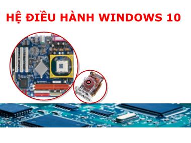 Bài giảng Phần cứng máy tính - Bài 13: Hệ điều hành Windows 10