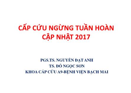 Bài thuyết trình Cấp cứu ngừng tuần hoàn cập nhật 2017 - Nguyễn Đạt Anh