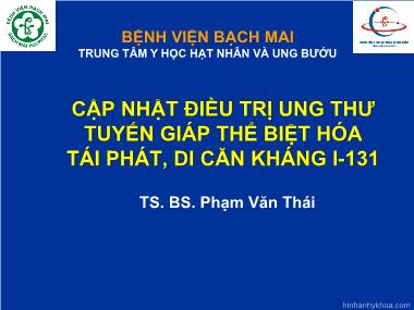 Bài thuyết trình Cập nhật điều trị ung thư tuyến giáp thể biệt hóa tái phát, di căn kháng I-131 - Phạm Văn Thái