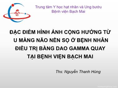 Bài thuyết trình Đặc điểm hình ảnh cộng hưởng từ u màng não nền sọ ở bệnh nhân điều trị bằng dao gamma quay tại Bệnh viện Bạch Mai - Nguyễn Thanh Hùng