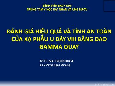 Bài thuyết trình Đánh giá hiệu quả và tính an toàn của xạ phẫu u dây VIII bằng dao gamma quay - Mai Trọng Khoa