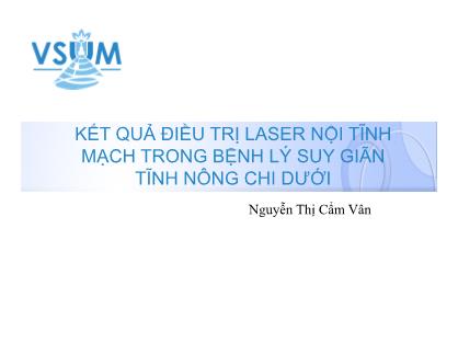 Bài thuyết trình Đề tài Kết quả điều trị laser nội tĩnh mạch trong bệnh lý suy giãn tĩnh nông chi dưới - Nguyễn Thị Cẩm Vân