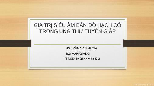 Bài thuyết trình Giá trị siêu âm bản đồ hạch cổ trong ung thư tuyến giáp - Nguyễn Văn Hưng