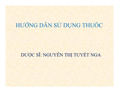 Bài thuyết trình Hướng dẫn sử dụng thuốc - Nguyễn Thị Tuyết Nga