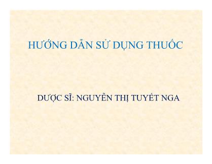 Bài thuyết trình Hướng dẫn sử dụng thuốc - Nguyễn Thị Tuyết Nga
