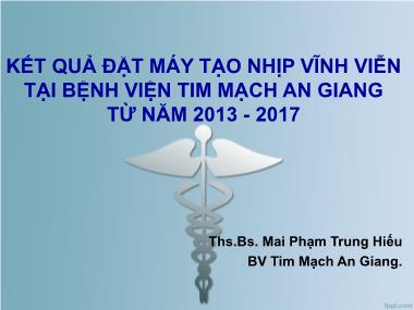 Bài thuyết trình Kết quả đặt máy tạo nhịp vĩnh viễn tại Bệnh viện tim mạch An Giang từ năm 2013-2017 - Mai Phạm Trung Hiếu