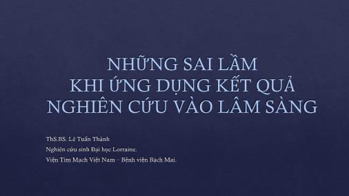 Bài thuyết trình Những sai lầm khi ứng dụng kết quả nghiên cứu vào lâm sàng - Lê Tuấn Thành