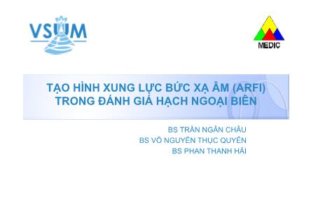 Bài thuyết trình Tạo hình xung lực bức xạ âm (ARFI) trong đánh giá hạch ngoại biên - Trần Ngân Châu