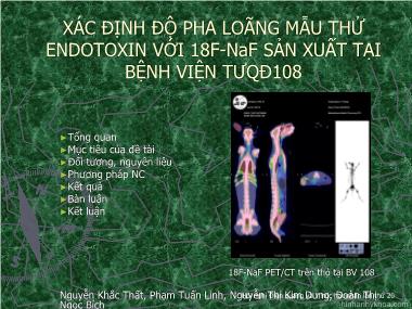 Bài thuyết trình Xác định độ pha loãng mẫu thử endotoxin với 18F-NAF sản xuất tại Bệnh viện Trung ương Quân đội 108