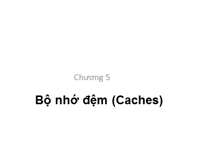 Bài giảng Kiến trúc máy tính - Chương 5: Bộ nhớ đệm (Caches) - Tạ Kim Huệ