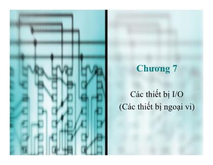 Bài giảng Kiến trúc máy tính - Chương 7: Các thiết bị I/O (Các thiết bị ngoại vi)