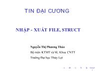 Bài giảng Tin học đại cương - Bài 11: Nhập - Xuất file, struct - Nguyễn Thị Phương Thảo