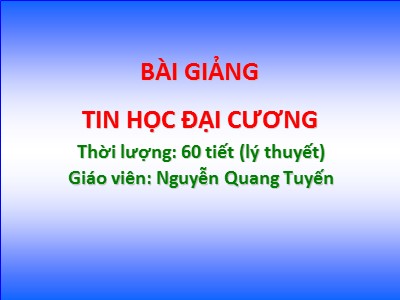 Bài giảng Tin học đại cương - Chương 1: Cơ bản về công nghệ thông tin và máy tính - Nguyễn Quang Tuyến