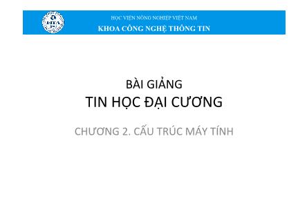 Bài giảng Tin học đại cương - Chương 2: Cấu trúc máy tính (Mới nhất)