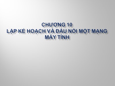 Bài giảng Tin học nâng cao - Chương 10: Lập kế hoạch và đấu nối một mạng máy tính