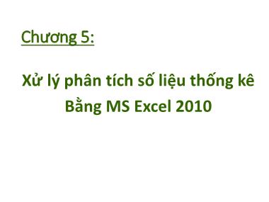 Bài giảng Tin học nhóm ngành Nông - Lâm - Ngư & Môi trường - Chương 5: Xử lý phân tích số liệu thống kê bằng MS Excel 2010