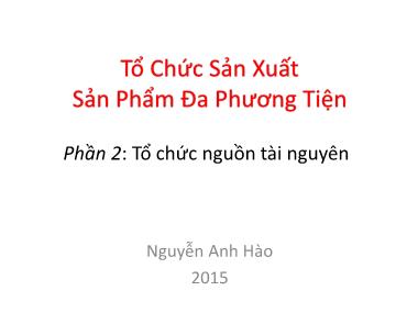 Bài giảng Tổ chức sản xuất sản phẩm đa phương tiện - Phần 2: Tổ chức nguồn tài nguyên - Nguyễn Anh Hào