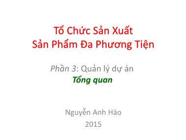 Bài giảng Tổ chức sản xuất sản phẩm đa phương tiện - Phần 3: Quản lý dự án - Tổng quan - Nguyễn Anh Hào