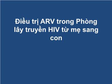 Bài giảng Điều trị ARV trong Phòng lây truyền HIV từ mẹ sang con
