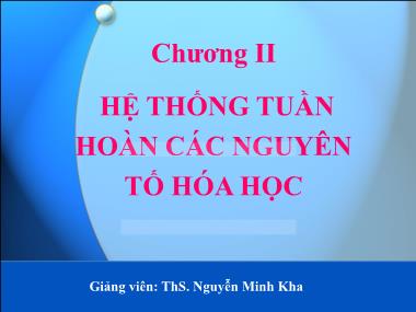 Bài giảng Hóa đại cương - Chương 2: Hệ thống tuần hoàn các nguyên tố hóa học - Nguyễn Minh Kha
