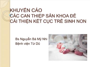 Bài giảng Khuyến cáo các can thiệp sản khoa để cải thiện kết cục trẻ sinh non - Nguyễn Bá Mỹ Nhi