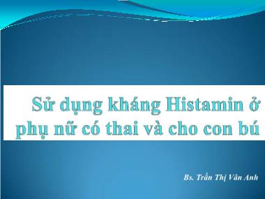 Bài giảng Sử dụng kháng Histamin ở phụ nữ có thai và cho con bú - Trần Thị Vân Anh