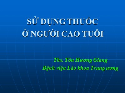 Bài giảng Sử dụng thuốc ở người cao tuổi - Tôn Hương Giang