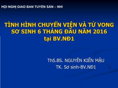 Bài giảng Tình hình chuyển viện và tử vong sơ sinh 6 tháng đầu năm 2016 tại Bệnh viện Nhi đồng 1 - Nguyễn Kiến Mậu