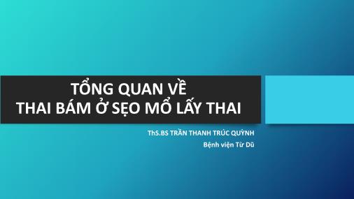 Bài giảng Tổng quan về thai bám ở sẹo mổ lấy thai - Trần Thanh Trúc Quỳnh